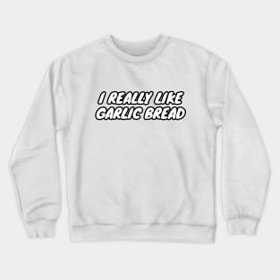 I Really Like Garlic Bread Crewneck Sweatshirt